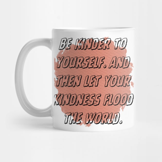 Be kinder to yourself. And then let your kindness flood the world. by veranslafiray